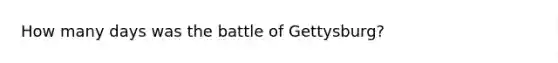 How many days was the battle of Gettysburg?