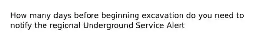 How many days before beginning excavation do you need to notify the regional Underground Service Alert