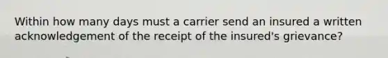 Within how many days must a carrier send an insured a written acknowledgement of the receipt of the insured's grievance?