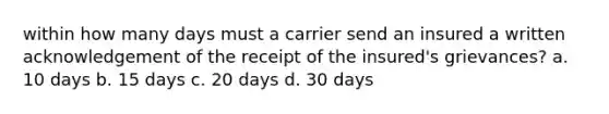 within how many days must a carrier send an insured a written acknowledgement of the receipt of the insured's grievances? a. 10 days b. 15 days c. 20 days d. 30 days