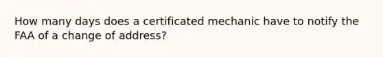 How many days does a certificated mechanic have to notify the FAA of a change of address?