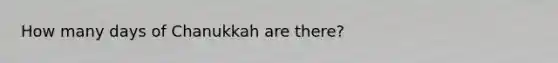 How many days of Chanukkah are there?