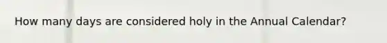 How many days are considered holy in the Annual Calendar?