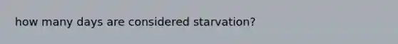 how many days are considered starvation?