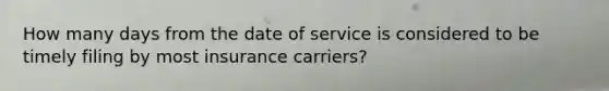 How many days from the date of service is considered to be timely filing by most insurance carriers?