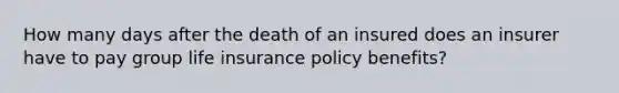 How many days after the death of an insured does an insurer have to pay group life insurance policy benefits?