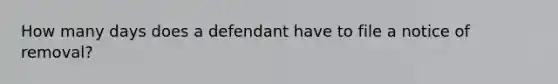 How many days does a defendant have to file a notice of removal?