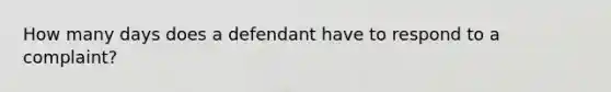 How many days does a defendant have to respond to a complaint?