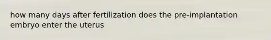 how many days after fertilization does the pre-implantation embryo enter the uterus