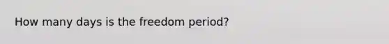 How many days is the freedom period?