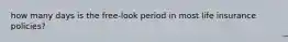 how many days is the free-look period in most life insurance policies?