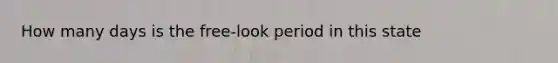 How many days is the free-look period in this state