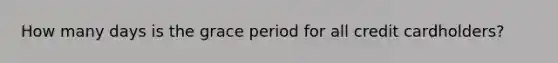 How many days is the grace period for all credit cardholders?