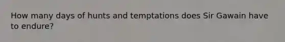 How many days of hunts and temptations does Sir Gawain have to endure?