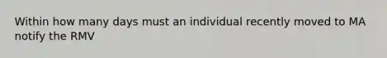 Within how many days must an individual recently moved to MA notify the RMV