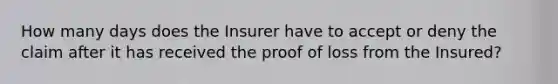 How many days does the Insurer have to accept or deny the claim after it has received the proof of loss from the Insured?