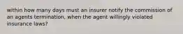 within how many days must an insurer notify the commission of an agents termination, when the agent willingly violated insurance laws?