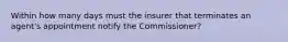 Within how many days must the insurer that terminates an agent's appointment notify the Commissioner?