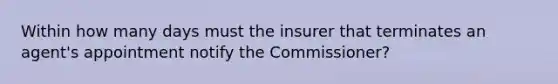 Within how many days must the insurer that terminates an agent's appointment notify the Commissioner?