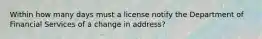 Within how many days must a license notify the Department of Financial Services of a change in address?