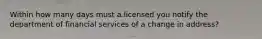 Within how many days must a licensed you notify the department of financial services of a change in address?