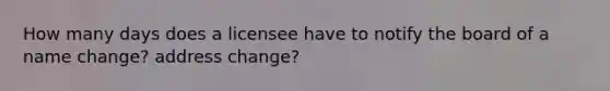 How many days does a licensee have to notify the board of a name change? address change?