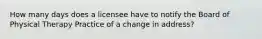 How many days does a licensee have to notify the Board of Physical Therapy Practice of a change in address?