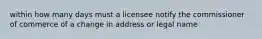 within how many days must a licensee notify the commissioner of commerce of a change in address or legal name