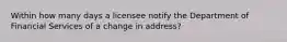 Within how many days a licensee notify the Department of Financial Services of a change in address?