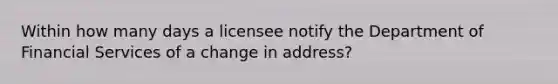 Within how many days a licensee notify the Department of Financial Services of a change in address?