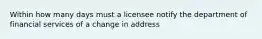 Within how many days must a licensee notify the department of financial services of a change in address