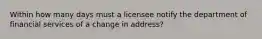 Within how many days must a licensee notify the department of financial services of a change in address?