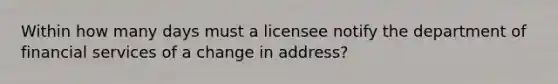 Within how many days must a licensee notify the department of financial services of a change in address?