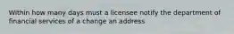 Within how many days must a licensee notify the department of financial services of a change an address