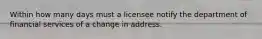 Within how many days must a licensee notify the department of financial services of a change in address.