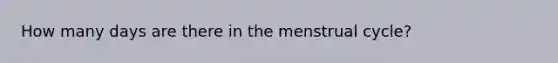 How many days are there in the menstrual cycle?