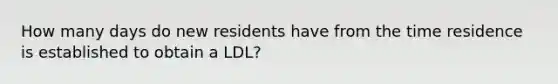 How many days do new residents have from the time residence is established to obtain a LDL?