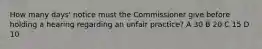 How many days' notice must the Commissioner give before holding a hearing regarding an unfair practice? A 30 B 20 C 15 D 10