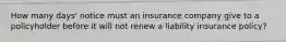 How many days' notice must an insurance company give to a policyholder before it will not renew a liability insurance policy?