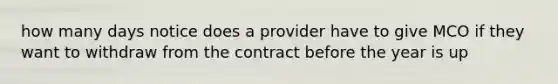 how many days notice does a provider have to give MCO if they want to withdraw from the contract before the year is up