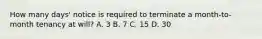 How many days' notice is required to terminate a month-to-month tenancy at will? A. 3 B. 7 C. 15 D. 30