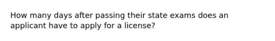 How many days after passing their state exams does an applicant have to apply for a license?