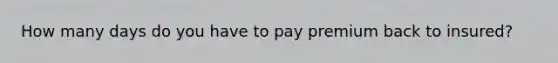 How many days do you have to pay premium back to insured?