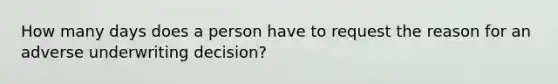 How many days does a person have to request the reason for an adverse underwriting decision?