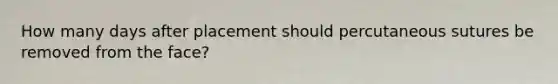 How many days after placement should percutaneous sutures be removed from the face?