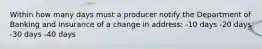 Within how many days must a producer notify the Department of Banking and Insurance of a change in address: -10 days -20 days -30 days -40 days