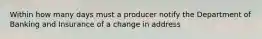 Within how many days must a producer notify the Department of Banking and Insurance of a change in address