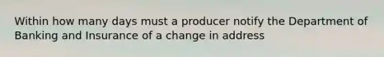 Within how many days must a producer notify the Department of Banking and Insurance of a change in address