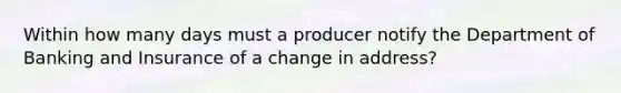 Within how many days must a producer notify the Department of Banking and Insurance of a change in address?