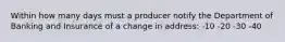 Within how many days must a producer notify the Department of Banking and Insurance of a change in address: -10 -20 -30 -40